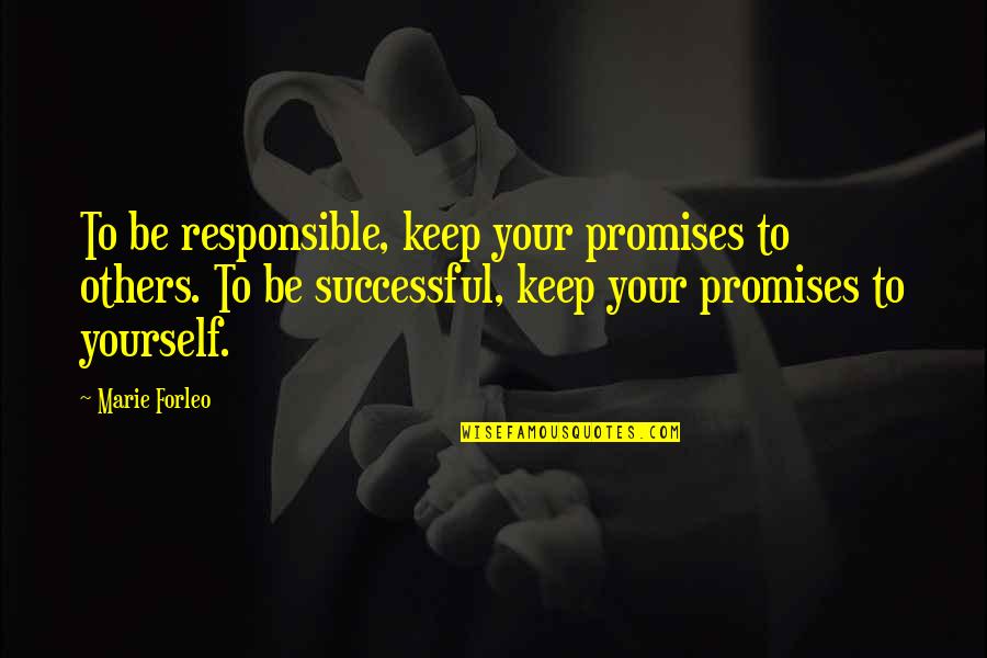 Friends Who Are Leaving Quotes By Marie Forleo: To be responsible, keep your promises to others.