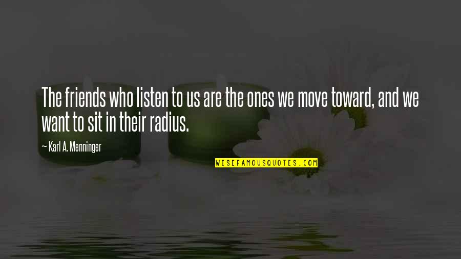 Friends Who Are Moving Quotes By Karl A. Menninger: The friends who listen to us are the