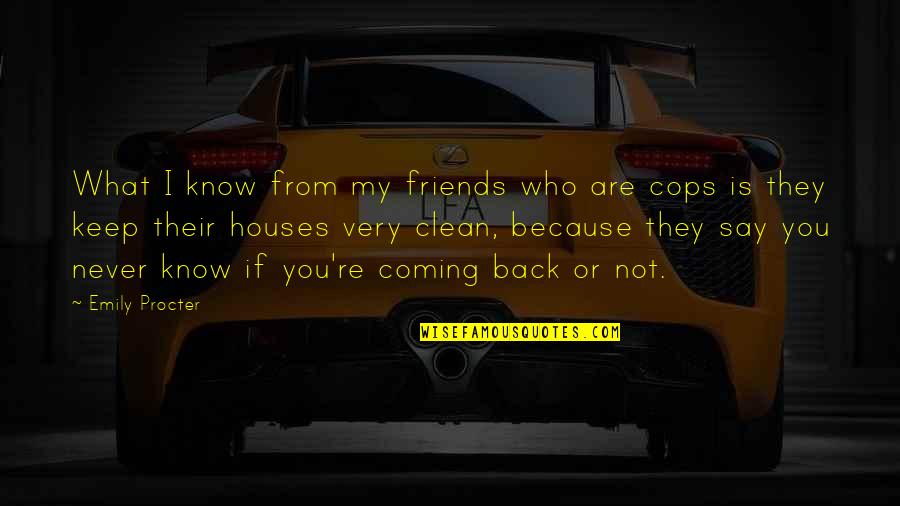 Friends Who Are Never There For You Quotes By Emily Procter: What I know from my friends who are