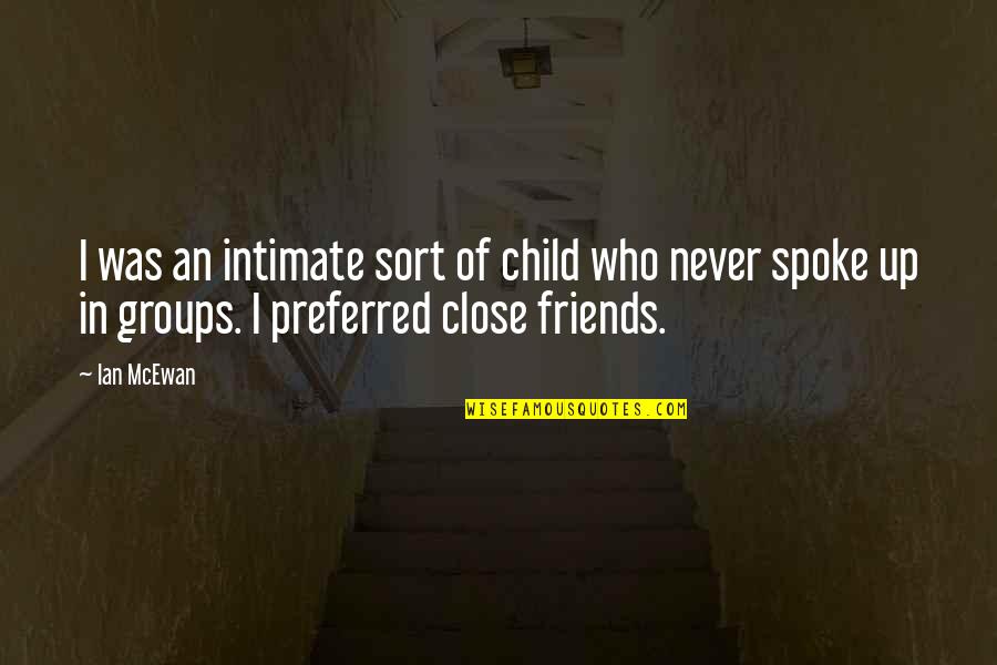 Friends Who Are Never There For You Quotes By Ian McEwan: I was an intimate sort of child who