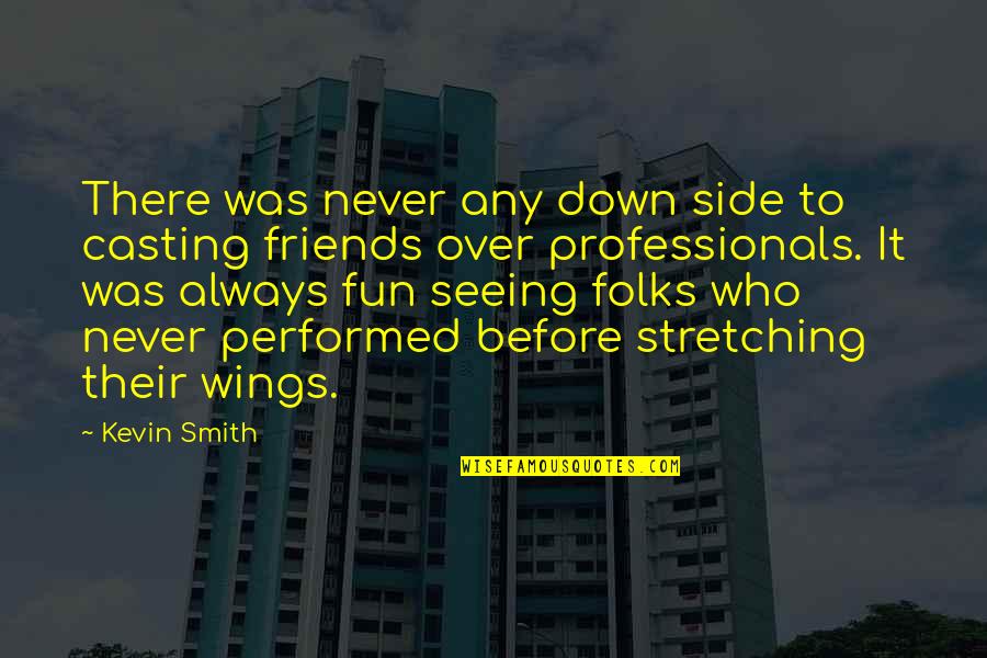 Friends Who Are Never There For You Quotes By Kevin Smith: There was never any down side to casting Friends Who Are Never There For You Quotes By Kevin Smith: There was never any down side to casting