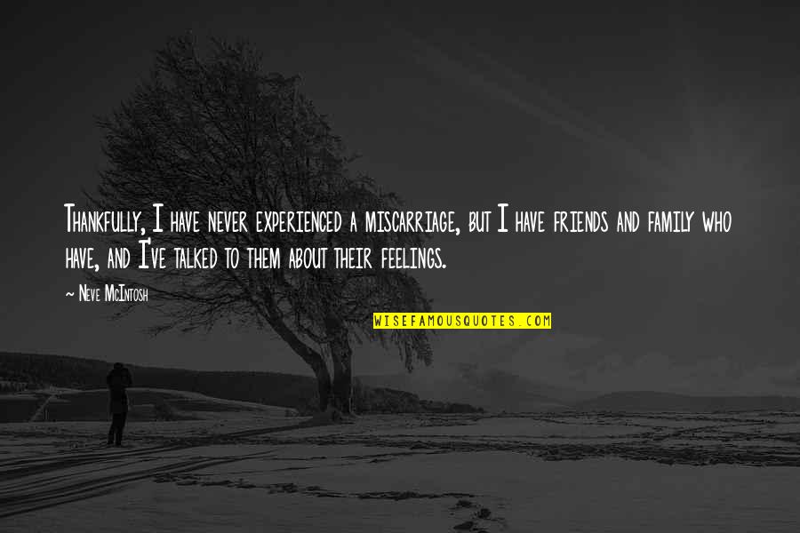 Friends Who Are Never There For You Quotes By Neve McIntosh: Thankfully, I have never experienced a miscarriage, but Friends Who Are Never There For You Quotes By Neve McIntosh: Thankfully, I have never experienced a miscarriage, but