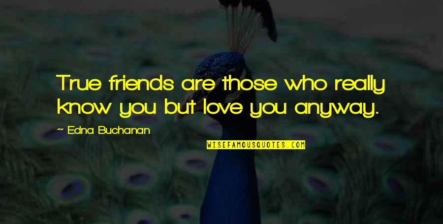 Friends Who Are Not There For You Quotes By Edna Buchanan: True friends are those who really know you