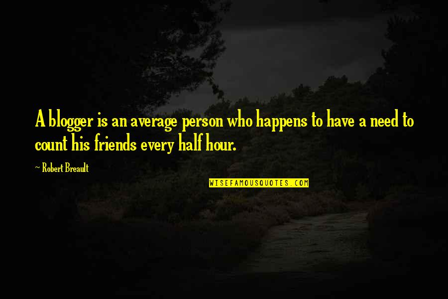 Friends Who Are Not There For You Quotes By Robert Breault: A blogger is an average person who happens