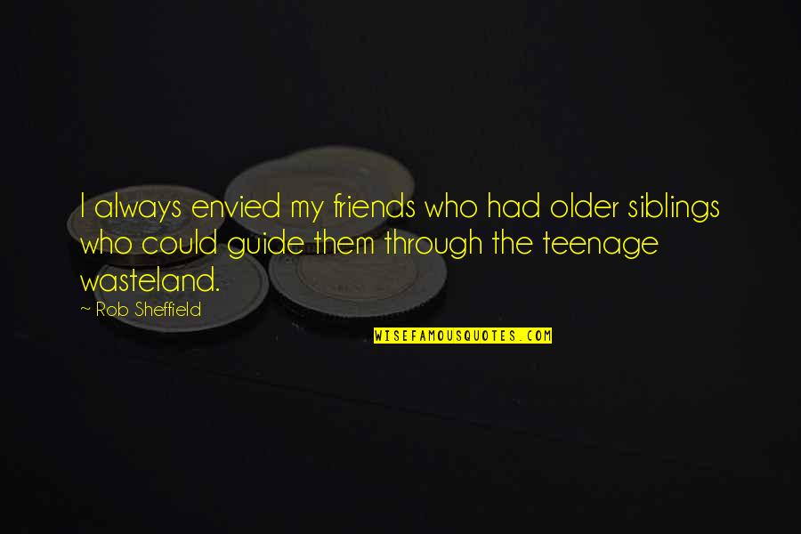 Friends Who Are Older Than You Quotes By Rob Sheffield: I always envied my friends who had older