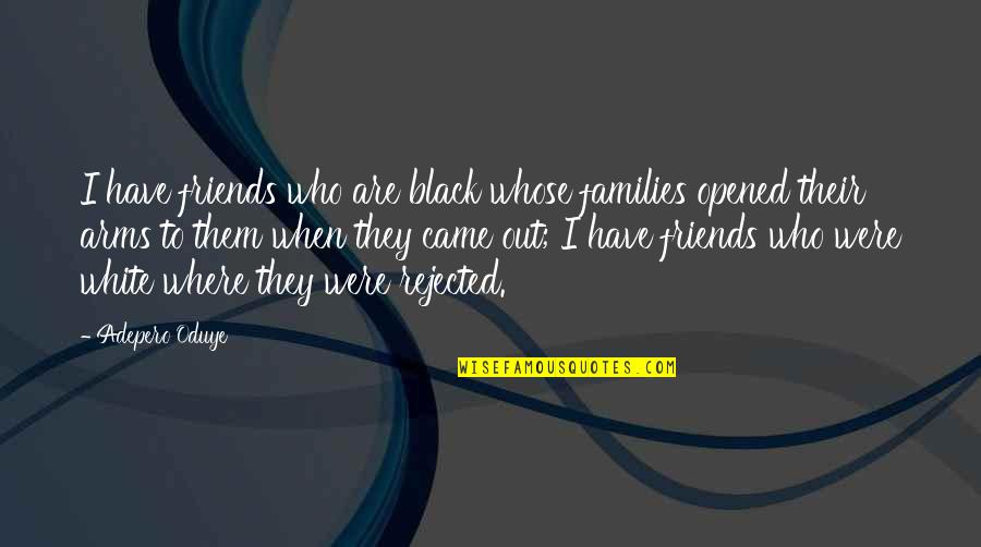 Friends Who Are There For You Quotes By Adepero Oduye: I have friends who are black whose families
