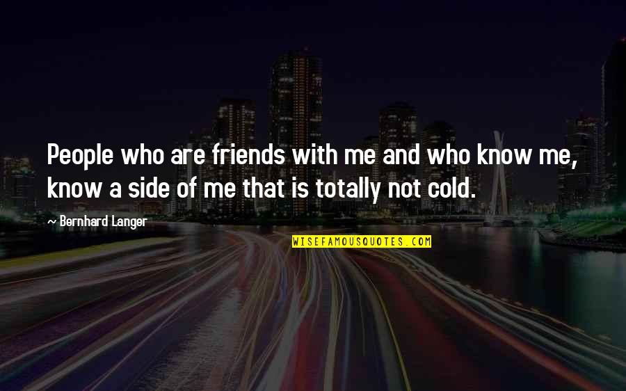Friends Who Are There For You Quotes By Bernhard Langer: People who are friends with me and who