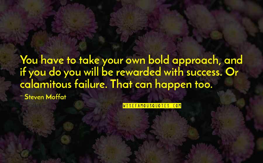 Friends Who Cheat Quotes By Steven Moffat: You have to take your own bold approach, Friends Who Cheat Quotes By Steven Moffat: You have to take your own bold approach,