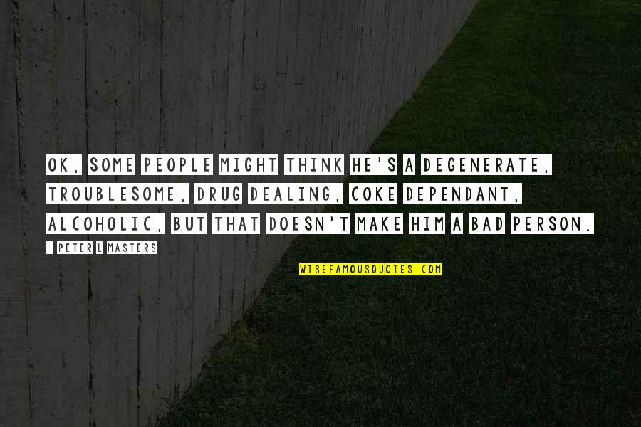 Friends Who Criticize Quotes By Peter L Masters: OK, some people might think he's a degenerate, Friends Who Criticize Quotes By Peter L Masters: OK, some people might think he's a degenerate,