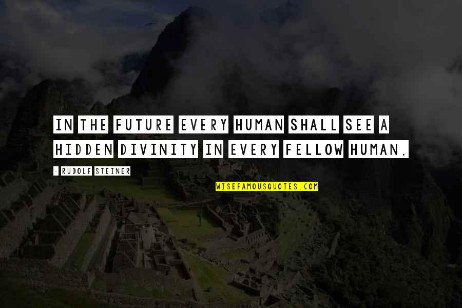 Friends Who Criticize Quotes By Rudolf Steiner: In the future every human shall see a