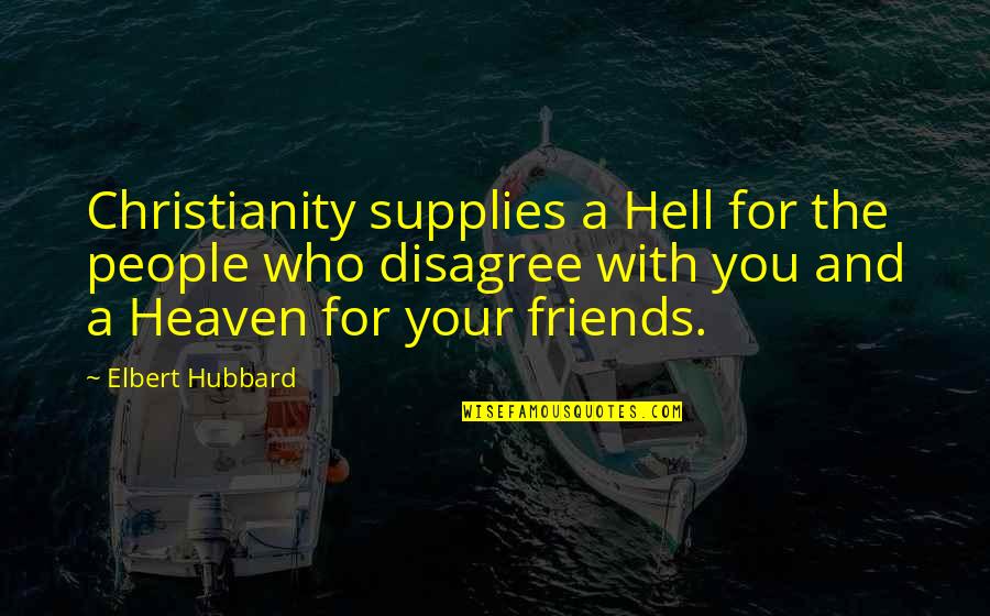 Friends Who Disagree Quotes By Elbert Hubbard: Christianity supplies a Hell for the people who