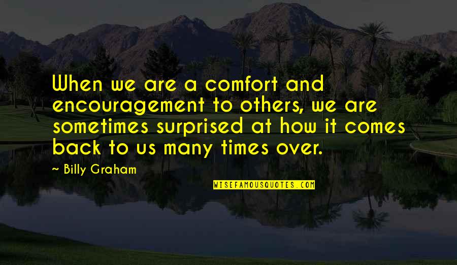 Friends Who Doesn't Care Quotes By Billy Graham: When we are a comfort and encouragement to Friends Who Doesn't Care Quotes By Billy Graham: When we are a comfort and encouragement to