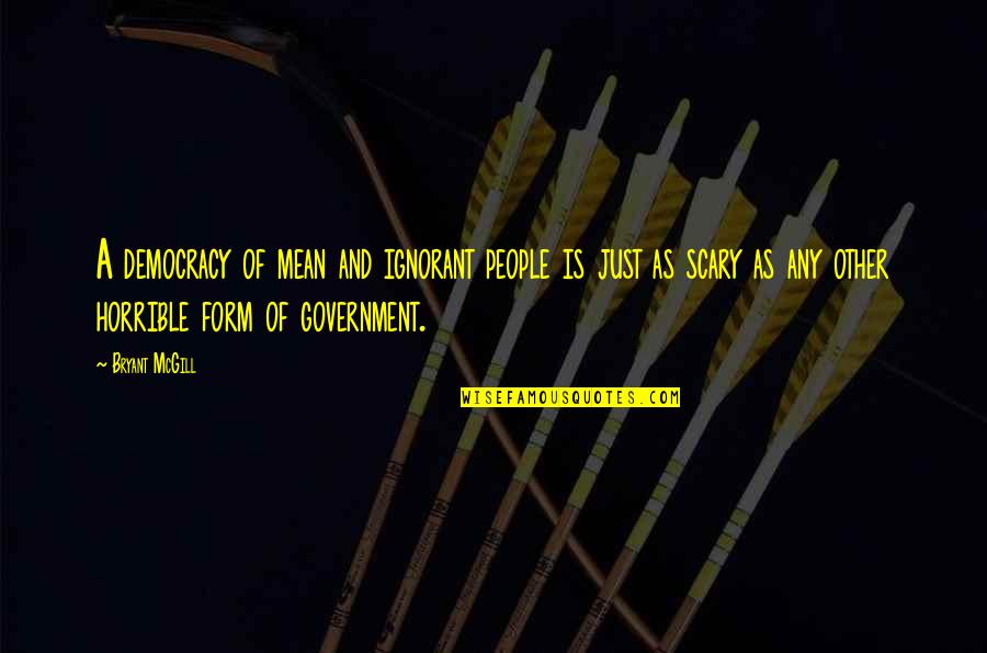 Friends Who Doesn't Care Quotes By Bryant McGill: A democracy of mean and ignorant people is