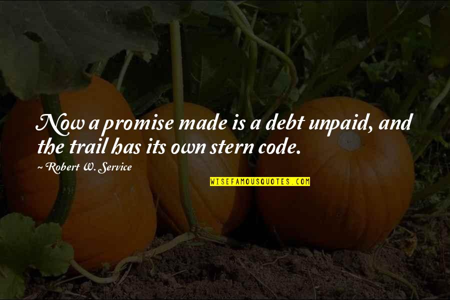 Friends Who Don't Appreciate You Quotes By Robert W. Service: Now a promise made is a debt unpaid, Friends Who Don't Appreciate You Quotes By Robert W. Service: Now a promise made is a debt unpaid,
