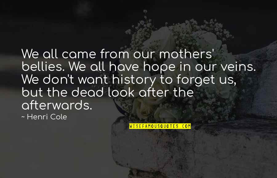 Friends Who Dont See Eachother Often Quotes By Henri Cole: We all came from our mothers' bellies. We