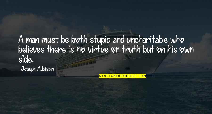 Friends Who Don't Support You Quotes By Joseph Addison: A man must be both stupid and uncharitable