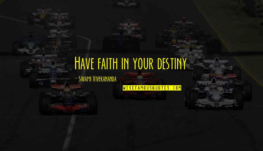 Friends Who Don't Support You Quotes By Swami Vivekananda: Have faith in your destiny Friends Who Don't Support You Quotes By Swami Vivekananda: Have faith in your destiny