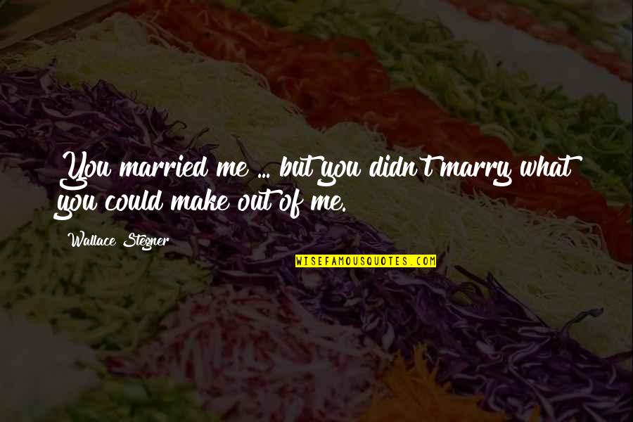 Friends Who Don't Support You Quotes By Wallace Stegner: You married me ... but you didn't marry Friends Who Don't Support You Quotes By Wallace Stegner: You married me ... but you didn't marry