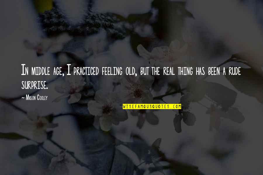 Friends Who Drift Apart Quotes By Mason Cooley: In middle age, I practiced feeling old, but