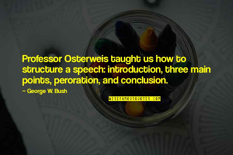Friends Who Exclude You Quotes By George W. Bush: Professor Osterweis taught us how to structure a