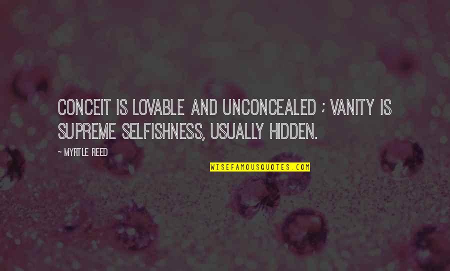 Friends Who Exclude You Quotes By Myrtle Reed: Conceit is lovable and unconcealed ; vanity is