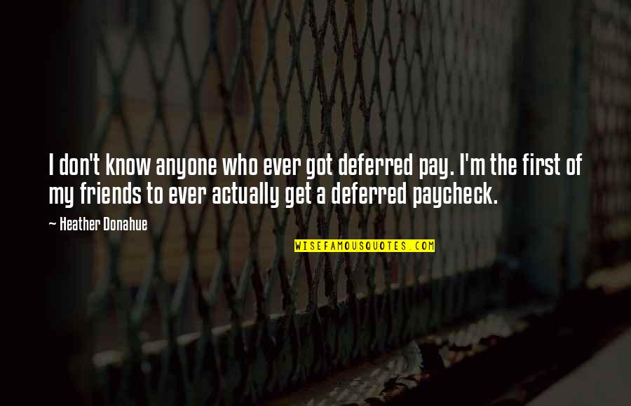Friends Who Get You Quotes By Heather Donahue: I don't know anyone who ever got deferred Friends Who Get You Quotes By Heather Donahue: I don't know anyone who ever got deferred