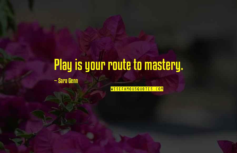 Friends Who Go Behind Your Back Quotes By Sara Genn: Play is your route to mastery.