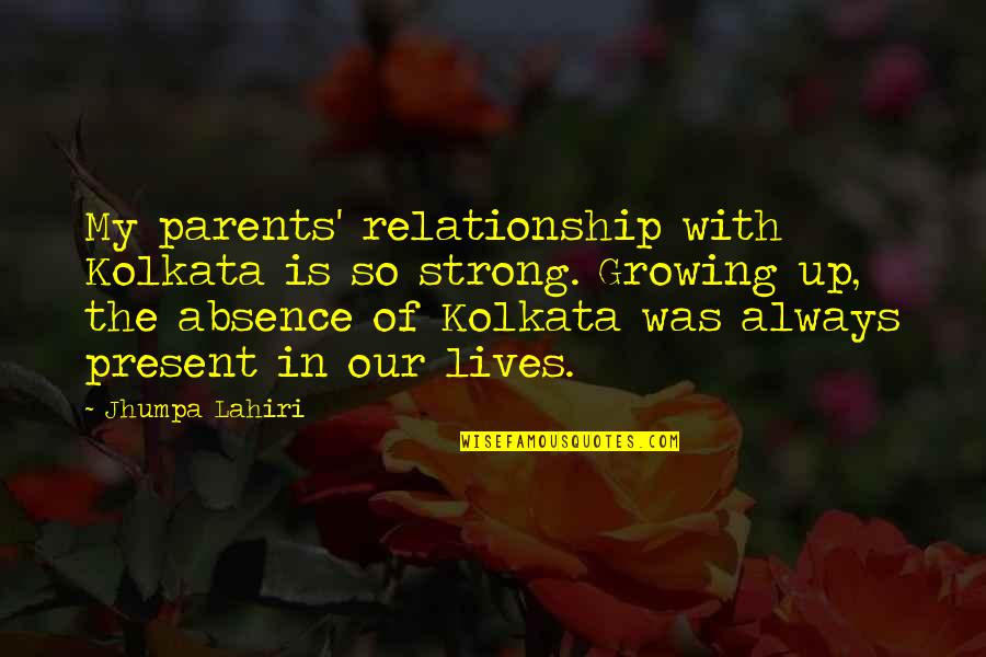 Friends Who Grow Up Together Quotes By Jhumpa Lahiri: My parents' relationship with Kolkata is so strong.