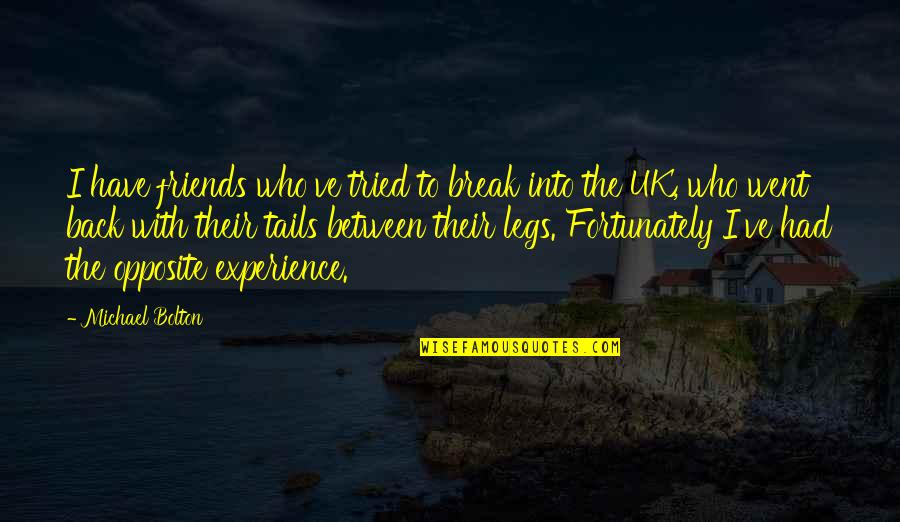 Friends Who Have Your Back Quotes By Michael Bolton: I have friends who've tried to break into Friends Who Have Your Back Quotes By Michael Bolton: I have friends who've tried to break into