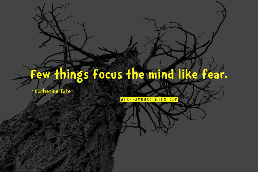 Friends Who Hurt You Quote Quotes By Catherine Tate: Few things focus the mind like fear. Friends Who Hurt You Quote Quotes By Catherine Tate: Few things focus the mind like fear.