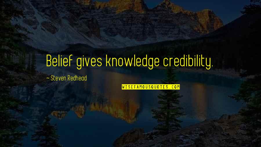 Friends Who Ignore U Quotes By Steven Redhead: Belief gives knowledge credibility.