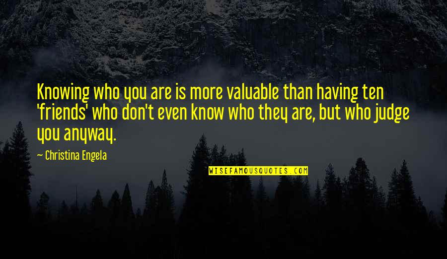Friends Who Judge You Quotes By Christina Engela: Knowing who you are is more valuable than
