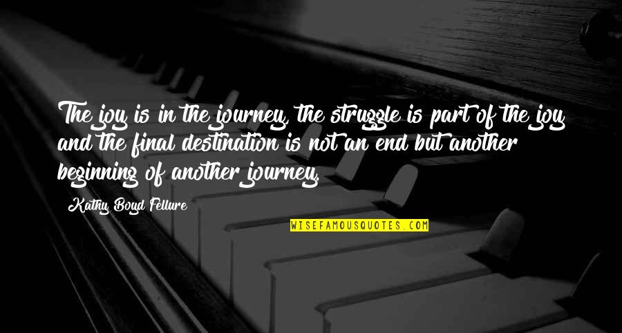 Friends Who Just Stop Talking To You Quotes By Kathy Boyd Fellure: The joy is in the journey, the struggle