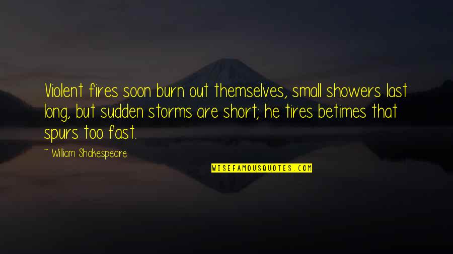 Friends Who Just Stop Talking To You Quotes By William Shakespeare: Violent fires soon burn out themselves, small showers