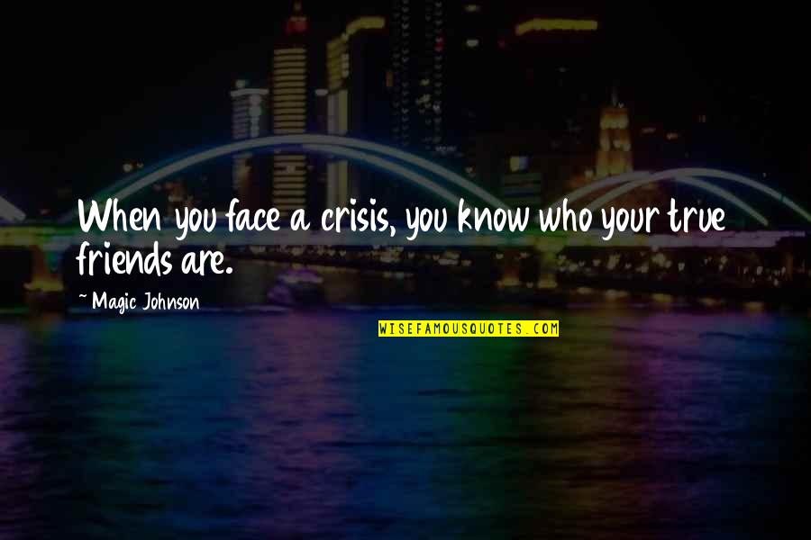 Friends Who Know You Quotes By Magic Johnson: When you face a crisis, you know who