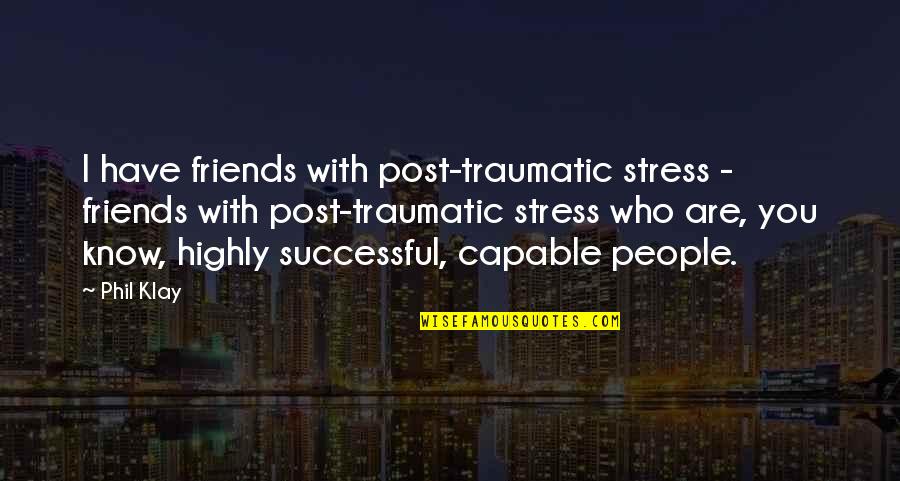 Friends Who Know You Quotes By Phil Klay: I have friends with post-traumatic stress - friends