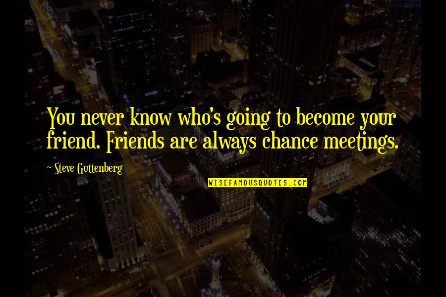 Friends Who Know You Quotes By Steve Guttenberg: You never know who's going to become your