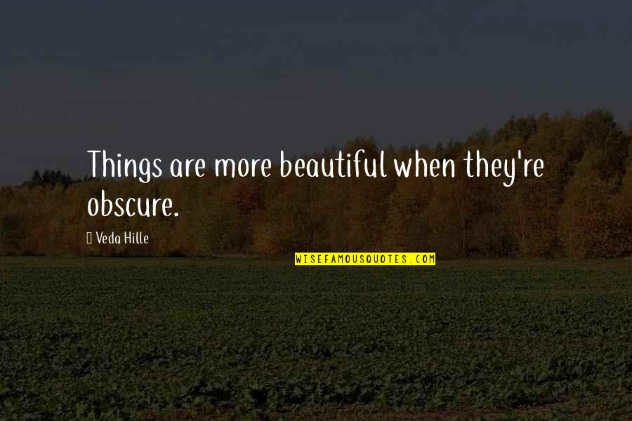 Friends Who Leave Footprints On Your Heart Quotes By Veda Hille: Things are more beautiful when they're obscure.