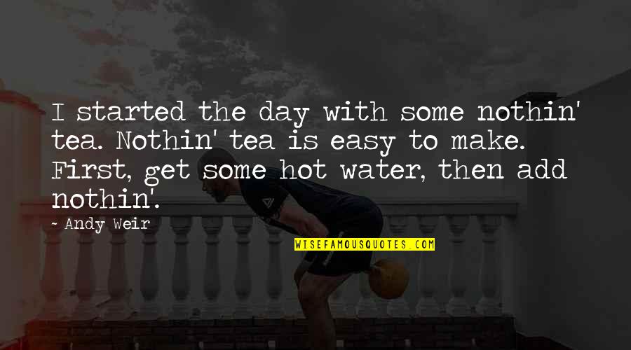 Friends Who Leave You For A Guy Quotes By Andy Weir: I started the day with some nothin' tea. Friends Who Leave You For A Guy Quotes By Andy Weir: I started the day with some nothin' tea.