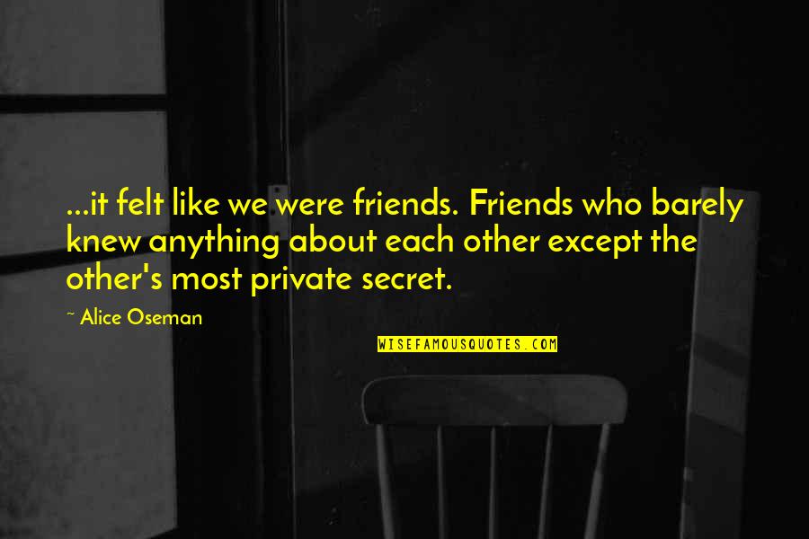 Friends Who Like Each Other Quotes By Alice Oseman: ...it felt like we were friends. Friends who