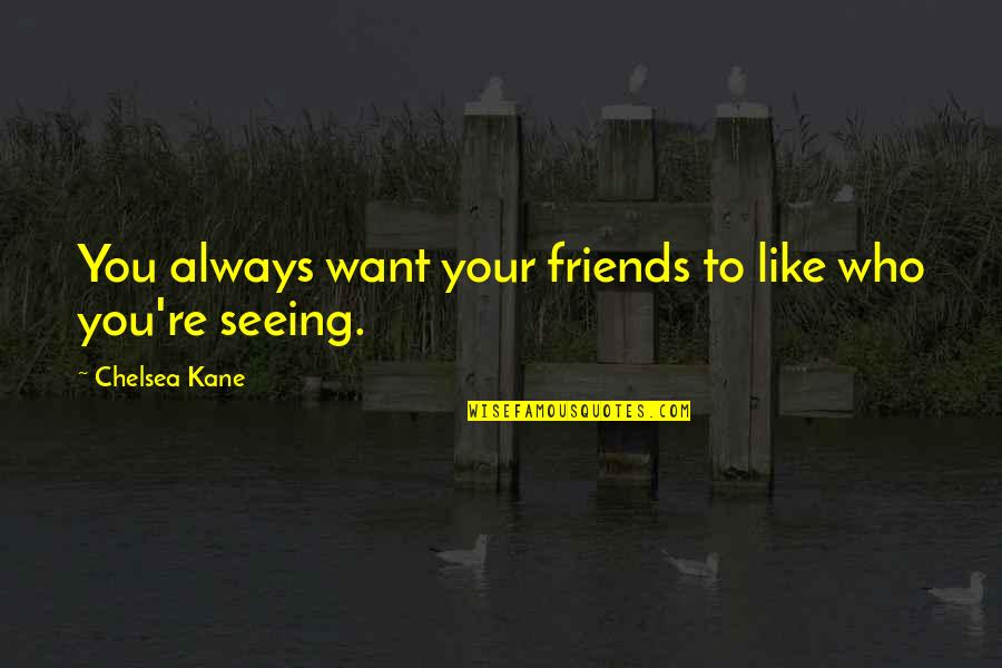 Friends Who Like Each Other Quotes By Chelsea Kane: You always want your friends to like who