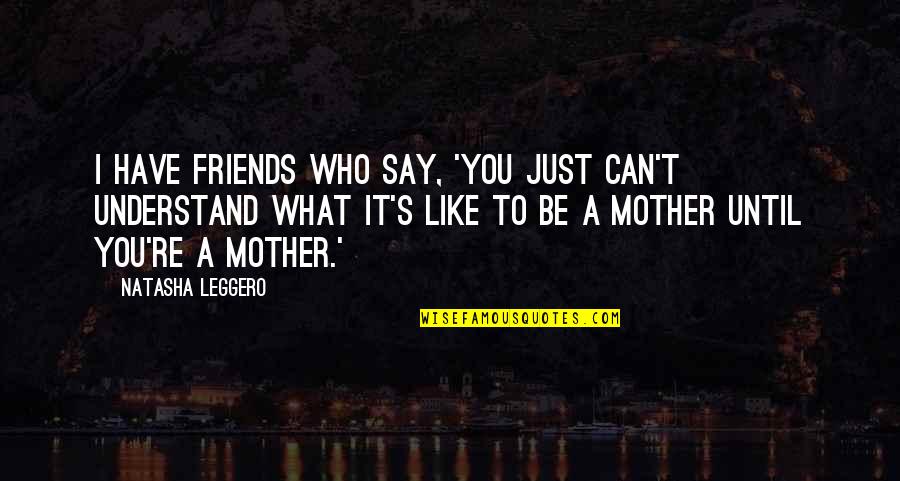Friends Who Like Each Other Quotes By Natasha Leggero: I have friends who say, 'You just can't
