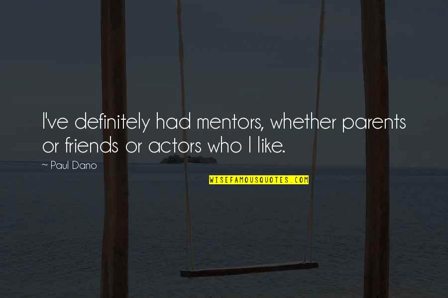 Friends Who Like Each Other Quotes By Paul Dano: I've definitely had mentors, whether parents or friends