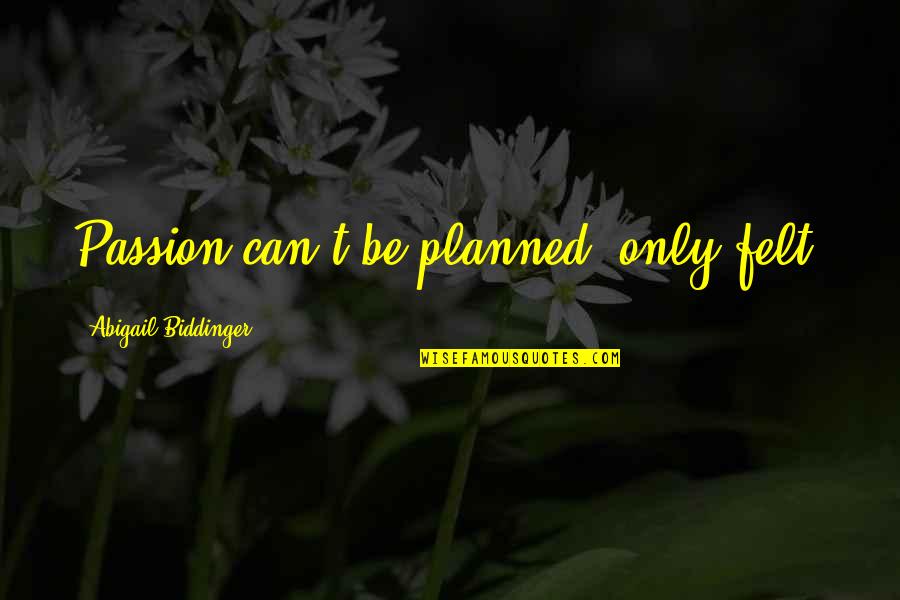Friends Who Look Alike Quotes By Abigail Biddinger: Passion can't be planned; only felt.