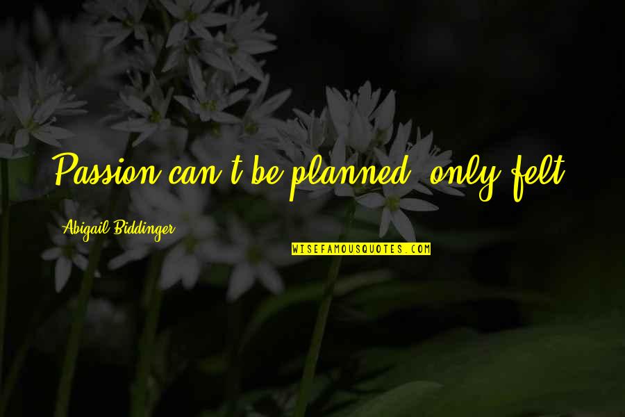 Friends Who Look Alike Quotes By Abigail Biddinger: Passion can't be planned; only felt. Friends Who Look Alike Quotes By Abigail Biddinger: Passion can't be planned; only felt.