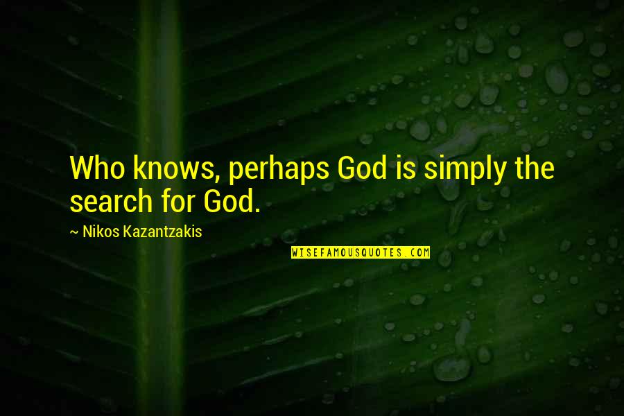 Friends Who Look Alike Quotes By Nikos Kazantzakis: Who knows, perhaps God is simply the search