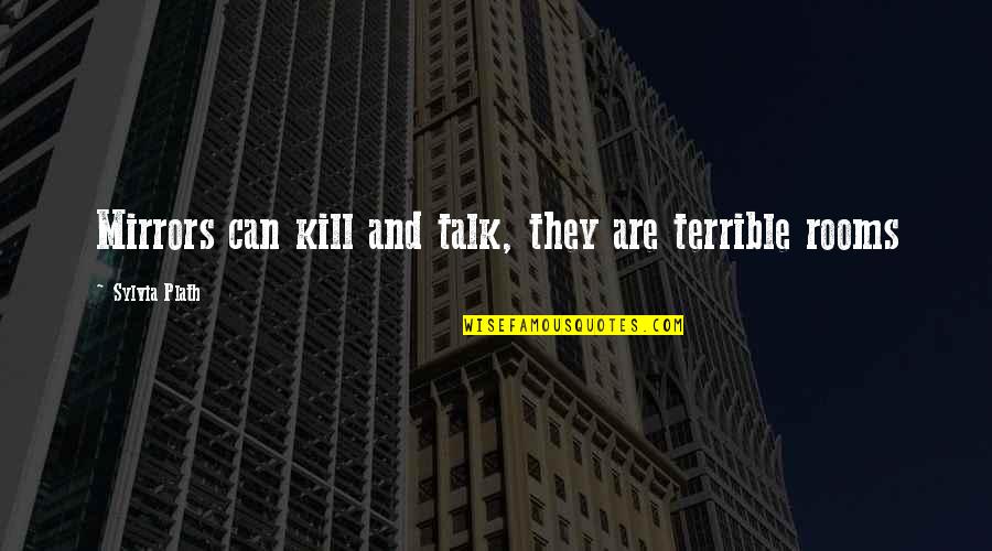 Friends Who Look Down On You Quotes By Sylvia Plath: Mirrors can kill and talk, they are terrible Friends Who Look Down On You Quotes By Sylvia Plath: Mirrors can kill and talk, they are terrible