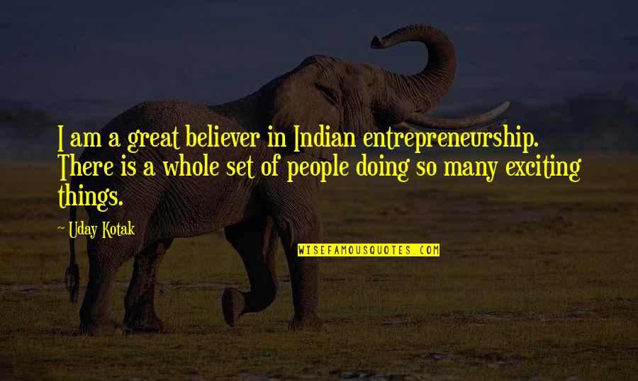 Friends Who Look Down On You Quotes By Uday Kotak: I am a great believer in Indian entrepreneurship.