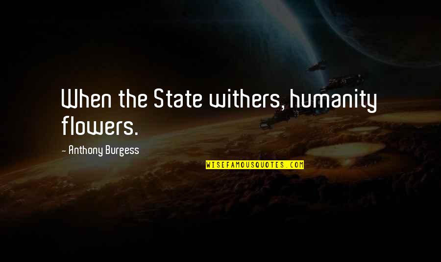 Friends Who Make You Smile Quotes By Anthony Burgess: When the State withers, humanity flowers.