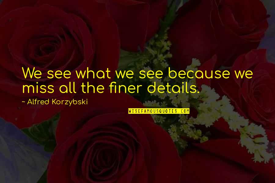 Friends Who Manipulate Quotes By Alfred Korzybski: We see what we see because we miss